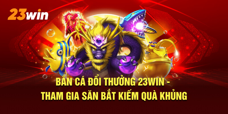 Bắn Cá Đổi Thưởng 23win