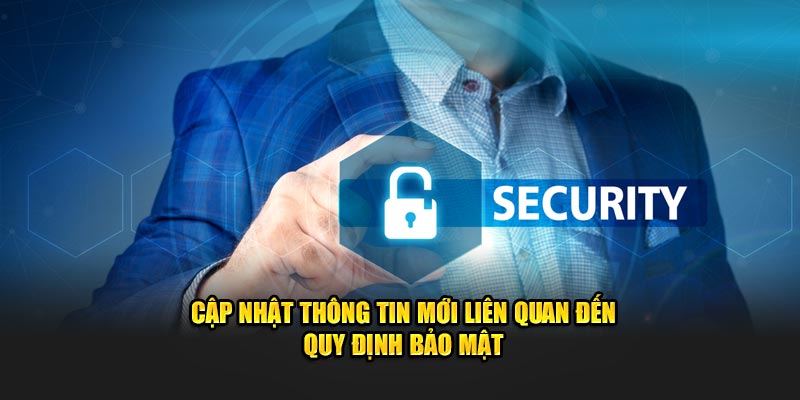 Cập nhật thông tin mới liên quan đến quy định bảo mật